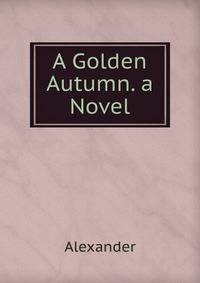 A Golden Autumn. a Novel