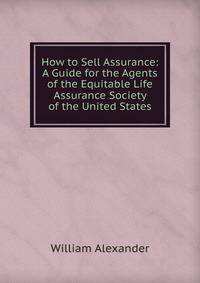 How to Sell Assurance: A Guide for the Agents of the Equitable Life Assurance Society of the United States