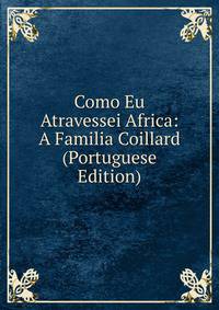 Como Eu Atravessei Africa: A Familia Coillard (Portuguese Edition)