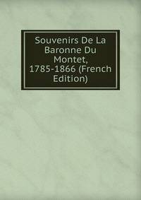 Souvenirs De La Baronne Du Montet, 1785-1866 (French Edition)