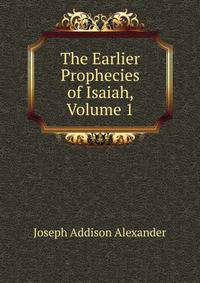 The Earlier Prophecies of Isaiah, Volume 1