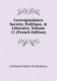 Correspondance Secrete, Politique, &amp; Litteraire, Volume 11 (French Edition)