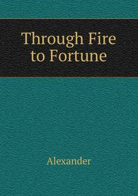 Through Fire to Fortune