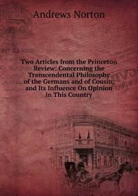 Two Articles from the Princeton Review: Concerning the Transcendental Philosophy of the Germans and of Cousin, and Its Influence On Opinion in This Country