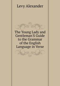 The Young Lady and Gentleman'S Guide to the Grammar of the English Language in Verse