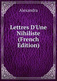 Lettres D'Une Nihiliste (French Edition)