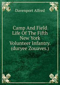 Camp And Field Life Of The Fifth New York Volunteer Infantry. (duryee Zouaves.)