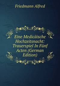 Eine Medicaische Hochzeitsnacht: Trauerspiel In Funf Acten (German Edition)