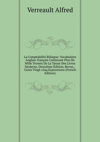 La Comptabilit? Bilingue: Vocabulaire Anglais-fran?ais Contenant Plus De Mille Termes De La Tenue Des Livres Moderne, Deuxi?me ?dition, Revue, . Cents Vingt-cinq Expressions (French Edition)
