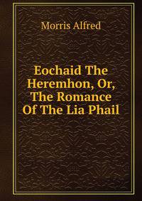 Eochaid The Heremhon, Or, The Romance Of The Lia Phail