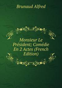Monsieur Le President; Comedie En 2 Actes (French Edition)