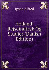 Holland: Rejseindtryk Og Studier (Danish Edition)