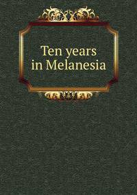 Ten years in Melanesia