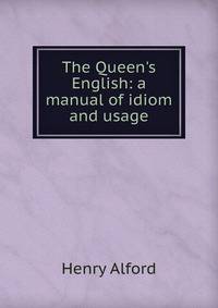 The Queen's English: a manual of idiom and usage