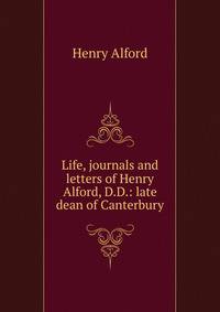 Life, journals and letters of Henry Alford, D.D.: late dean of Canterbury