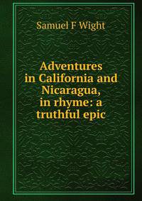 Adventures in California and Nicaragua, in rhyme: a truthful epic