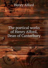 The poetical works of Henry Alford, Dean of Canterbury