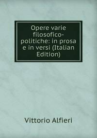 Opere varie filosofico-politiche: in prosa e in versi (Italian Edition)