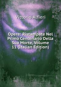 Opere: Ristampate Nel Primo Centenario Della Sua Morte, Volume 11 (Italian Edition)