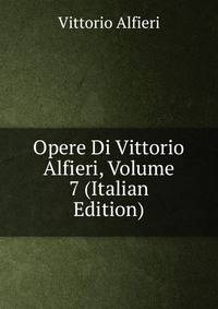 Opere Di Vittorio Alfieri, Volume 7 (Italian Edition)