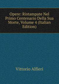 Opere: Ristampate Nel Primo Centenario Della Sua Morte, Volume 4 (Italian Edition)