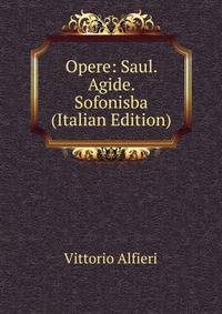 Opere: Saul. Agide. Sofonisba (Italian Edition)