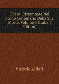 Opere: Ristampate Nel Primo Centenario Della Sua Morte, Volume 5 (Italian Edition)