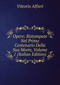 Opere: Ristampate Nel Primo Centenario Della Sua Morte, Volume 1 (Italian Edition)
