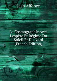 La Cosmographie Avec L'esp?re Et R?gime Du Soleil Et Du Nord (French Edition)