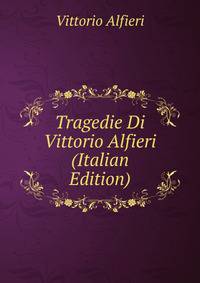 Tragedie Di Vittorio Alfieri (Italian Edition)