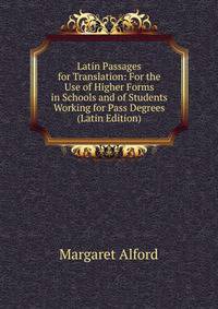 Latin Passages for Translation: For the Use of Higher Forms in Schools and of Students Working for Pass Degrees (Latin Edition)