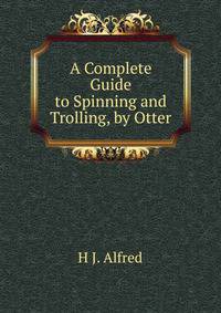 A Complete Guide to Spinning and Trolling, by Otter