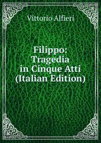 Filippo: Tragedia in Cinque Atti (Italian Edition)