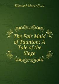 The Fair Maid of Taunton: A Tale of the Siege