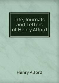 Life, Journals and Letters of Henry Alford