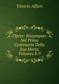 Opere: Ristampate Nel Primo Centenario Della Sua Morte, Volumes 8-9