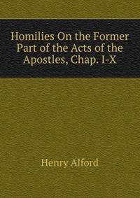 Homilies On the Former Part of the Acts of the Apostles, Chap. I-X