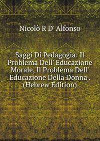 Saggi Di Pedagogia: Il Problema Dell' Educazione Morale, Il Problema Dell' Educazione Della Donna . (Hebrew Edition)
