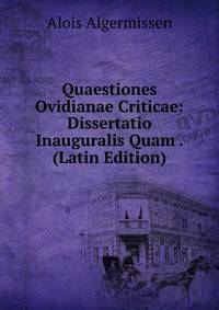 Quaestiones Ovidianae Criticae: Dissertatio Inauguralis Quam . (Latin Edition)