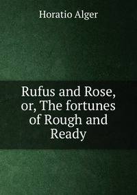 Rufus and Rose, or, The fortunes of Rough and Ready