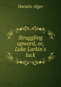 Struggling upward, or, Luke Larkin's luck