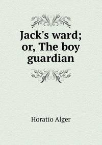 Jack's ward; or, The boy guardian