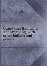 Grand'ther Baldwin's Thanksgiving, with other ballads and poems