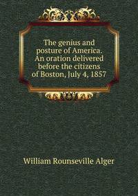 The genius and posture of America. An oration delivered before the citizens of Boston, July 4, 1857