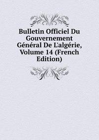 Bulletin Officiel Du Gouvernement G?n?ral De L'alg?rie, Volume 14 (French Edition)