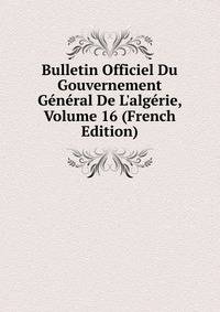 Bulletin Officiel Du Gouvernement G?n?ral De L'alg?rie, Volume 16 (French Edition)