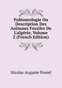Pal?ontologie Ou Description Des Animaux Fossiles De L'alg?rie, Volume 2 (French Edition)