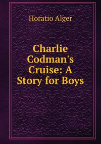 Charlie Codman's Cruise: A Story for Boys