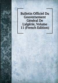 Bulletin Officiel Du Gouvernement G?n?ral De L'alg?rie, Volume 11 (French Edition)