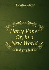 Harry Vane: Or, in a New World